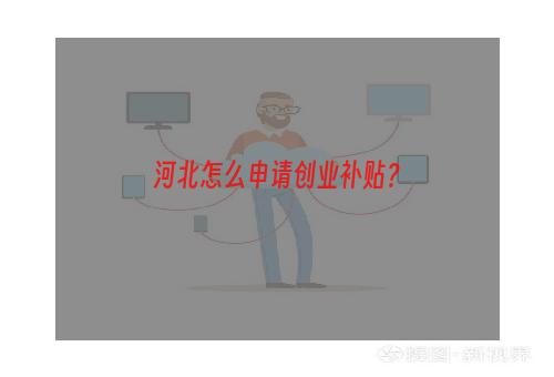 河北怎么申请创业补贴？