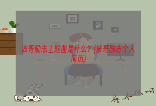 波哥励志主题曲是什么？(波哥励志个人简历)