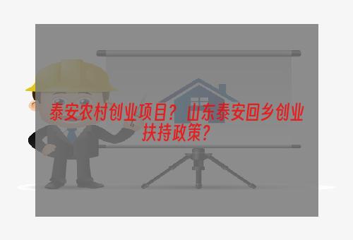 泰安农村创业项目？ 山东泰安回乡创业扶持政策？