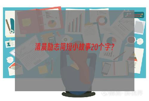 清晨励志简短小故事20个字？