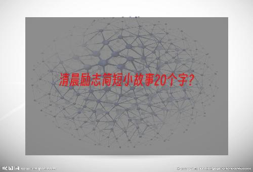清晨励志简短小故事20个字？
