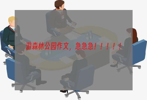 游森林公园作文，急急急！！！！！