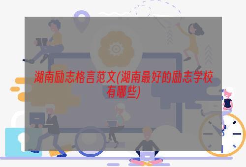 湖南励志格言范文(湖南最好的励志学校有哪些)