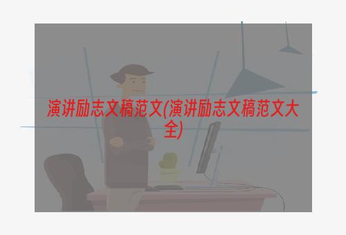 演讲励志文稿范文(演讲励志文稿范文大全)