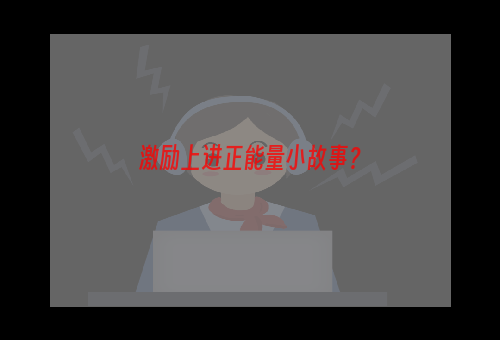 激励上进正能量小故事？