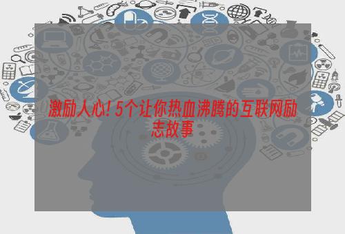 激励人心! 5个让你热血沸腾的互联网励志故事
