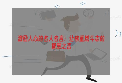 激励人心的名人名言：让你重燃斗志的智慧之言