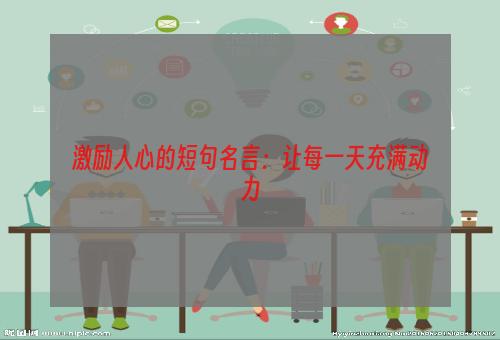 激励人心的短句名言：让每一天充满动力
