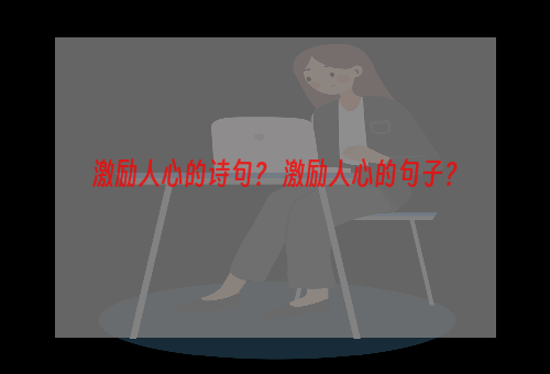 激励人心的诗句？ 激励人心的句子？