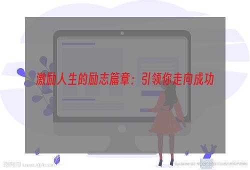 激励人生的励志篇章：引领你走向成功