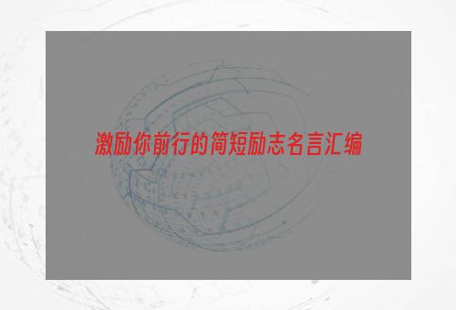 激励你前行的简短励志名言汇编