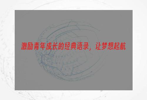 激励青年成长的经典语录，让梦想起航