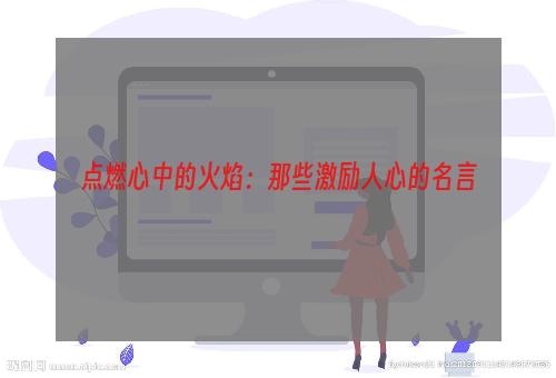 点燃心中的火焰：那些激励人心的名言