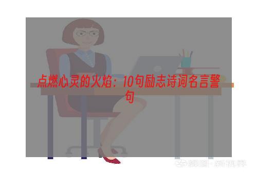 点燃心灵的火焰：10句励志诗词名言警句