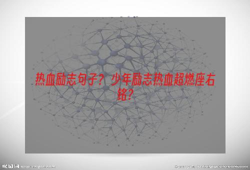 热血励志句子？ 少年励志热血超燃座右铭？