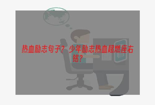 热血励志句子？ 少年励志热血超燃座右铭？
