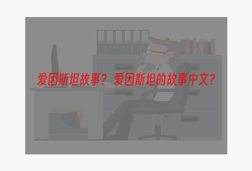 爱因斯坦故事？ 爱因斯坦的故事中文？