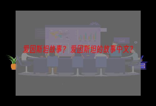 爱因斯坦故事？ 爱因斯坦的故事中文？