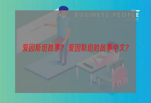 爱因斯坦故事？ 爱因斯坦的故事中文？