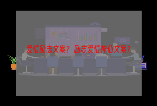 爱情励志文案？ 励志爱情神仙文案？