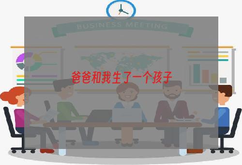 爸爸和我生了一个孩子