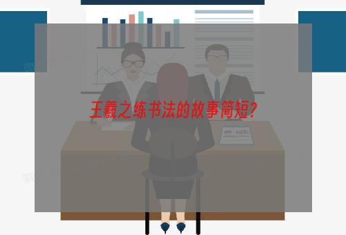 王羲之练书法的故事简短？