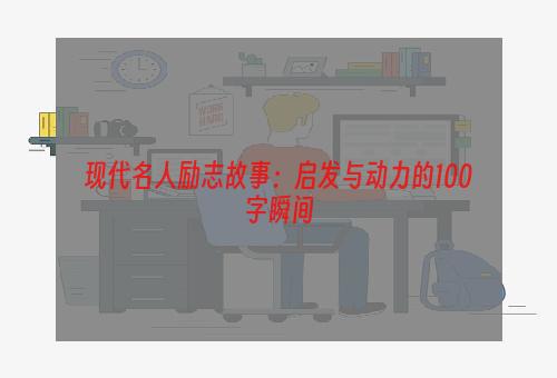 现代名人励志故事：启发与动力的100字瞬间