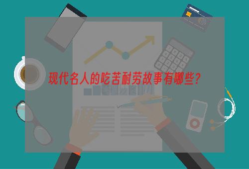 现代名人的吃苦耐劳故事有哪些？