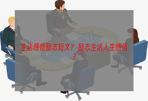生活感悟励志短文？ 励志生活人生感悟？