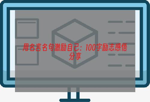 用名言名句激励自己：100字励志感悟分享