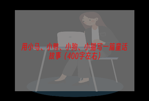 用小马、小鸭、小狗、小猫写一篇童话故事（400字左右）