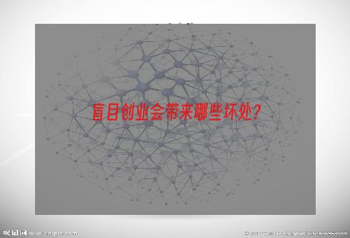 盲目创业会带来哪些坏处？