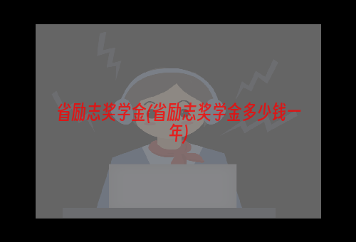 省励志奖学金(省励志奖学金多少钱一年)