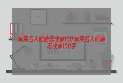 真实名人的励志故事100 真实名人的励志故事100字