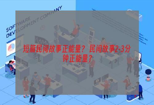 短篇民间故事正能量？ 民间故事2-3分钟正能量？