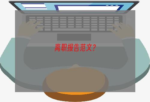 离职报告范文？