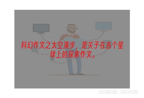科幻作文之太空漫步，是关于在各个星球上的探索作文。