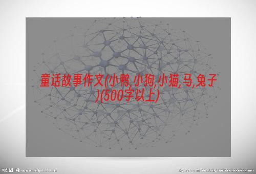 童话故事作文(小鸭,小狗,小猫,马,兔子)(500字以上)