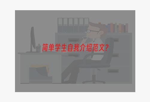 简单学生自我介绍范文？