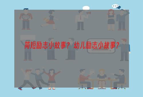 简短励志小故事？ 幼儿励志小故事？