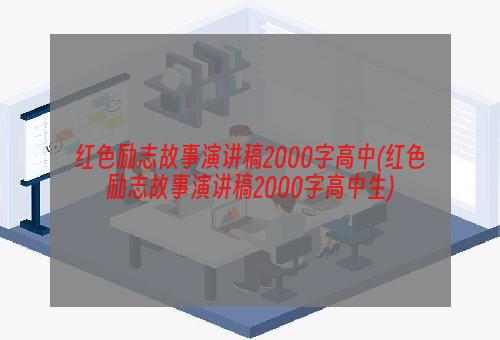 红色励志故事演讲稿2000字高中(红色励志故事演讲稿2000字高中生)