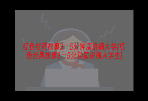 红色经典故事3一5分钟演讲稿大学(红色经典故事3一5分钟演讲稿大学生)