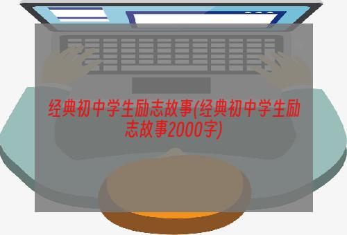 经典初中学生励志故事(经典初中学生励志故事2000字)