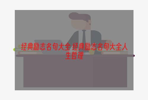 经典励志名句大全 经典励志名句大全人生哲理