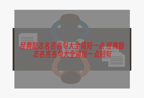 经典励志名言名句大全简短一点 经典励志名言名句大全简短一点短句