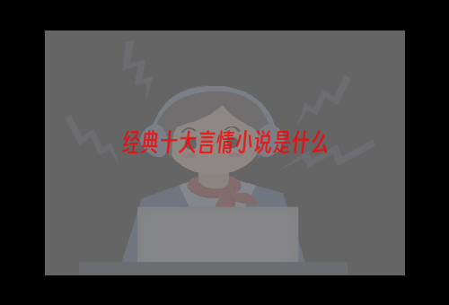 经典十大言情小说是什么