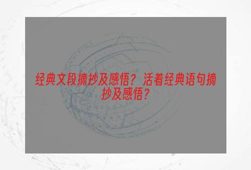 经典文段摘抄及感悟？ 活着经典语句摘抄及感悟？