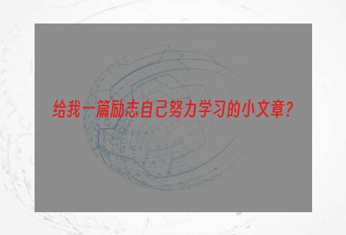 给我一篇励志自己努力学习的小文章？