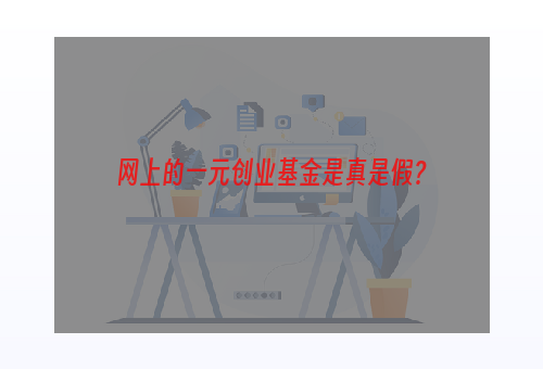 网上的一元创业基金是真是假？