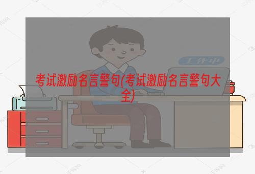 考试激励名言警句(考试激励名言警句大全)